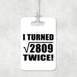 106th Birthday I Turned Square Root of 2809 Twice - Luggage Bag Tag