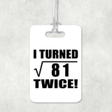 18th Birthday I Turned Square Root of 81 Twice - Luggage Bag Tag