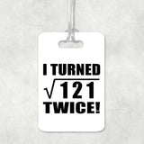 22nd Birthday I Turned Square Root of 121 Twice - Luggage Bag Tag
