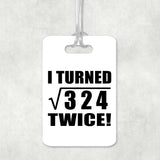 36th Birthday I Turned Square Root of 324 Twice - Luggage Bag Tag