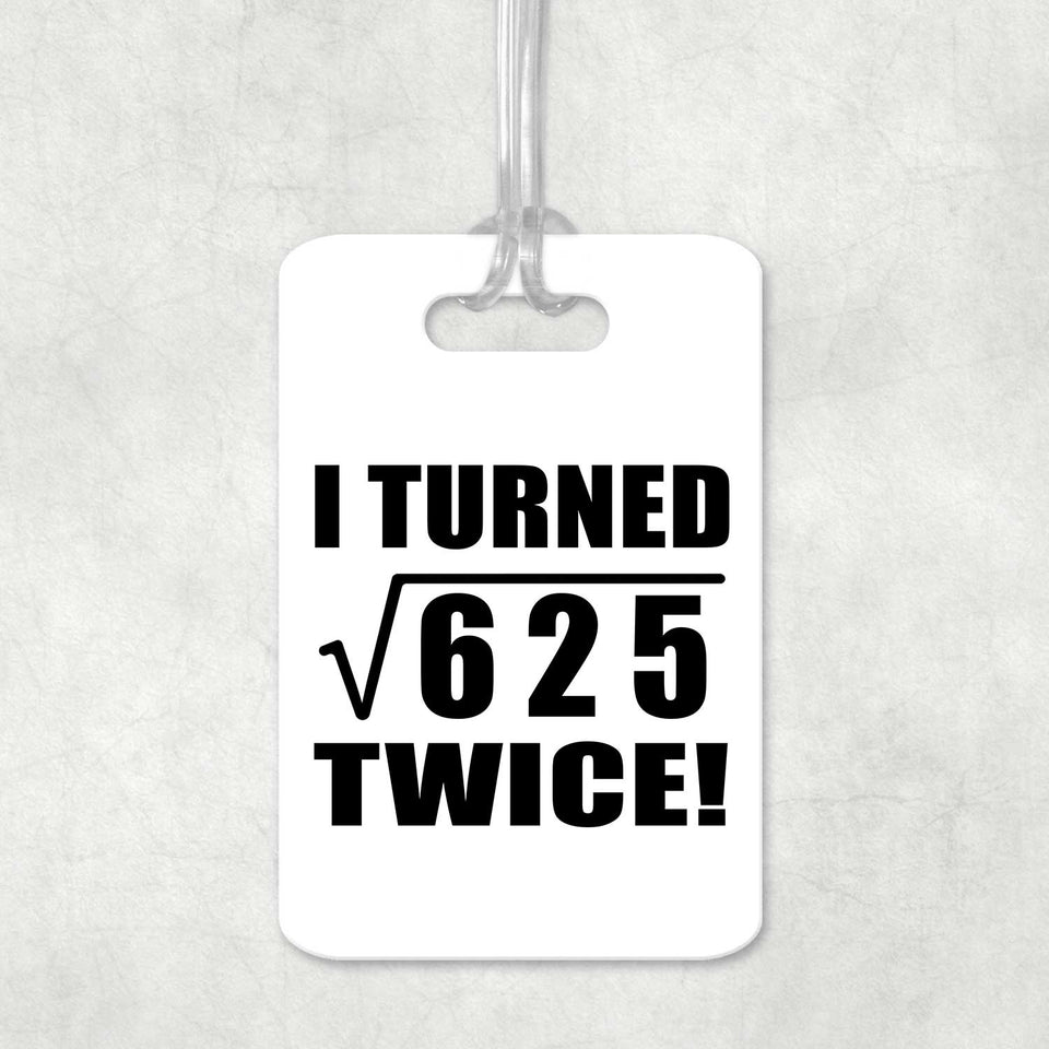 50th Birthday I Turned Square Root of 625 Twice - Luggage Bag Tag