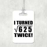 50th Birthday I Turned Square Root of 625 Twice - Luggage Bag Tag