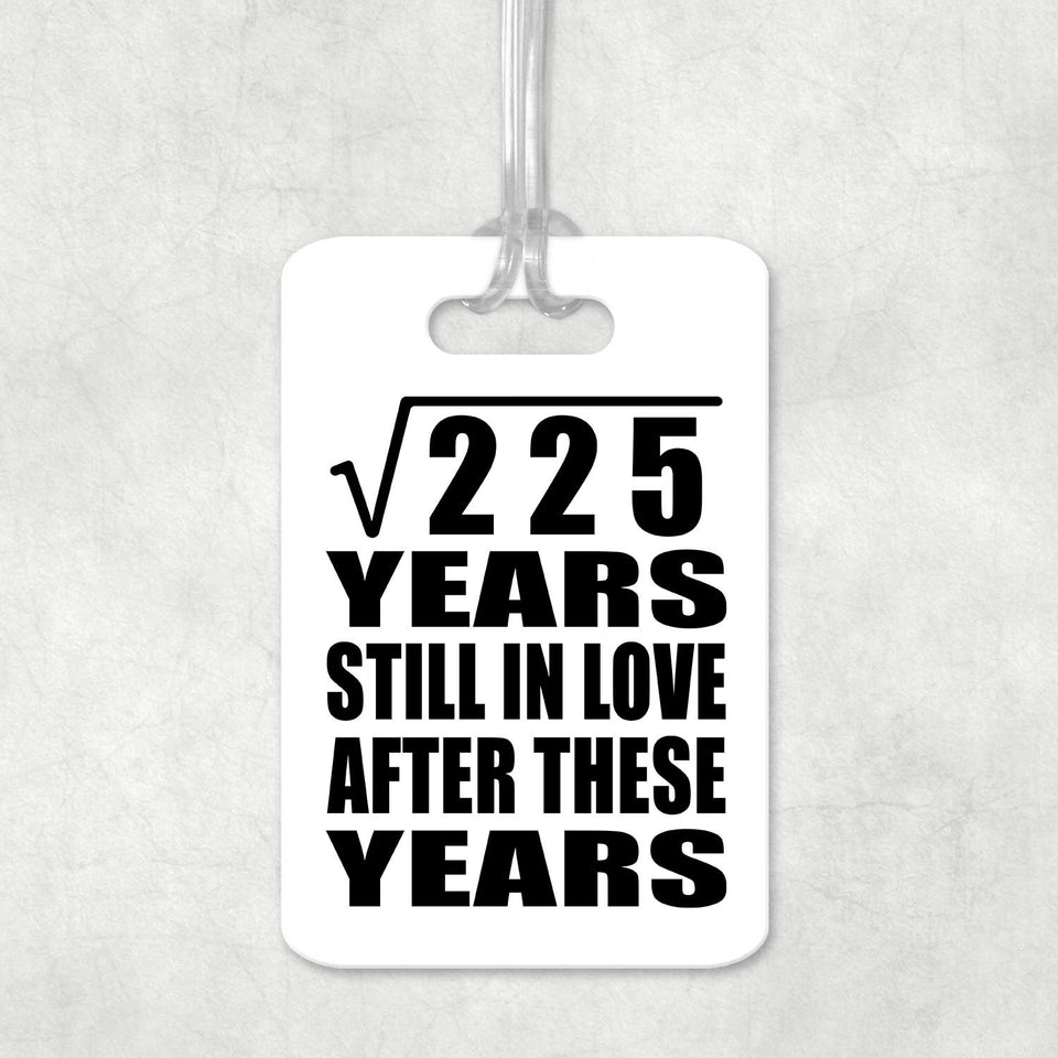 15th Anniversary Square Root of 225 Years Still In Love - Luggage Bag Tag