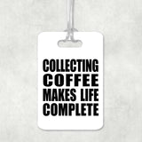 Collecting Coffee Makes Life Complete - Luggage Bag Tag