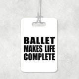 Ballet Makes Life Complete - Luggage Bag Tag