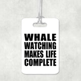 Whale Watching Makes Life Complete - Luggage Bag Tag