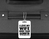 I Love My Wife More Than Badminton - Luggage Bag Tag