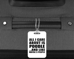 All I Care About Is Poodle - Luggage Bag Tag