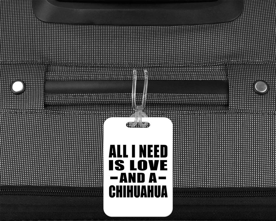 All I Need Is Love And A Chihuahua - Luggage Bag Tag