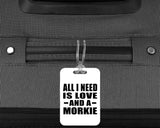 All I Need Is Love And A Morkie - Luggage Bag Tag