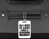 All I Need Is Love And A Alaskan Malamute - Luggage Bag Tag