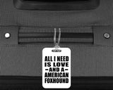All I Need Is Love And A American Foxhound - Luggage Bag Tag
