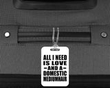 All I Need Is Love And A Domestic Mediumhair - Luggage Bag Tag