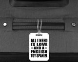 All I Need Is Love And A English Toy Spaniel - Luggage Bag Tag