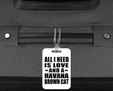 All I Need Is Love And A Havana Brown Cat - Luggage Bag Tag