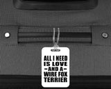 All I Need Is Love And A Wire Fox Terrier - Luggage Bag Tag