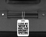 I Love My Wife More Than Aircraft Spotting - Luggage Bag Tag