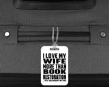 I Love My Wife More Than Book Restoration - Luggage Bag Tag