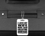 I Love My Wife More Than Collecting Arrow Heads - Luggage Bag Tag