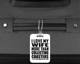 I Love My Wife More Than Collecting Coasters - Luggage Bag Tag