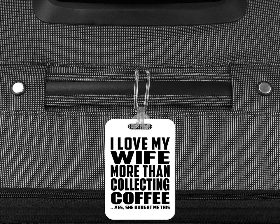 I Love My Wife More Than Collecting Coffee - Luggage Bag Tag