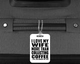I Love My Wife More Than Collecting Coffee - Luggage Bag Tag
