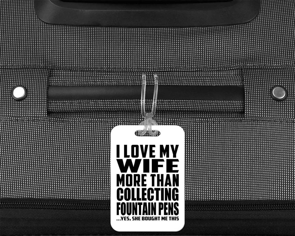 I Love My Wife More Than Collecting Fountain Pens - Luggage Bag Tag