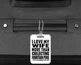 I Love My Wife More Than Collecting Fountain Pens - Luggage Bag Tag