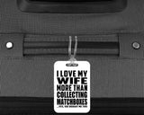 I Love My Wife More Than Collecting Matchboxes - Luggage Bag Tag