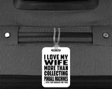 I Love My Wife More Than Collecting Pinball Machines - Luggage Bag Tag