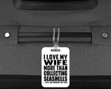 I Love My Wife More Than Collecting Seashells - Luggage Bag Tag