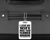 I Love My Wife More Than Flower Arranging - Luggage Bag Tag