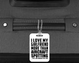 I Love My Girlfriend More Than Aircraft Spotting - Luggage Bag Tag