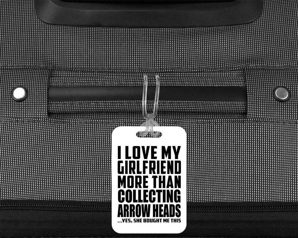 I Love My Girlfriend More Than Collecting Arrow Heads - Luggage Bag Tag