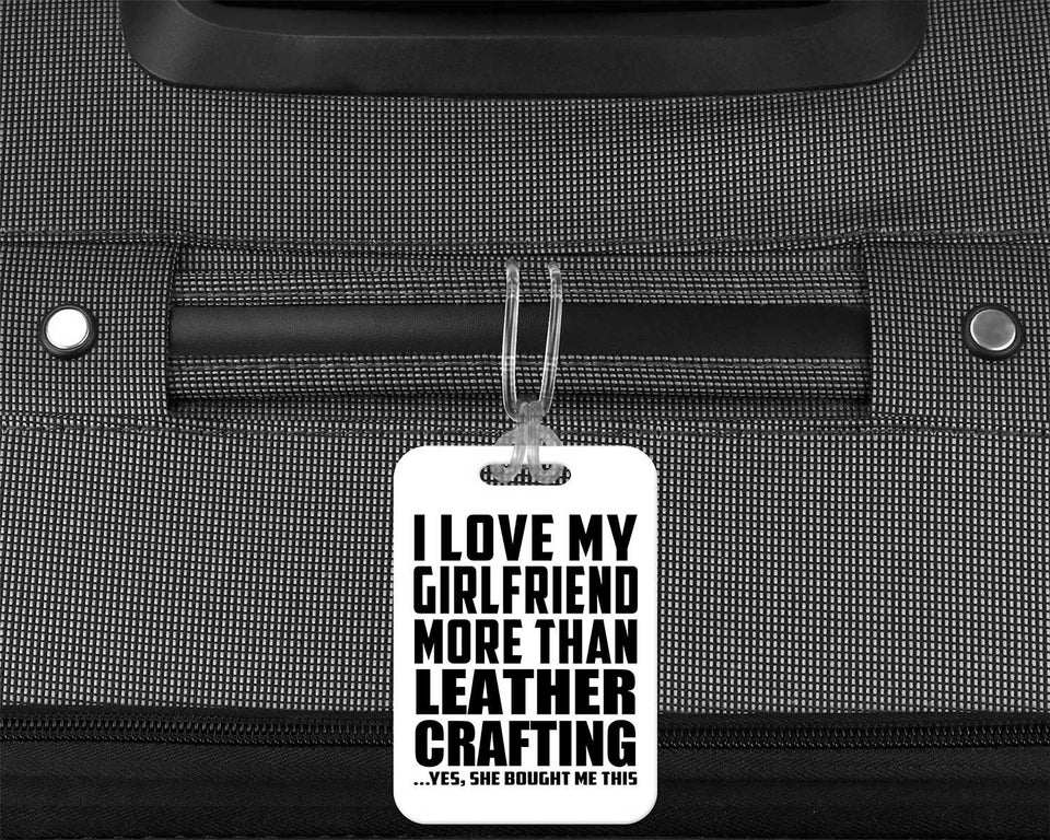 I Love My Girlfriend More Than Leather Crafting - Luggage Bag Tag