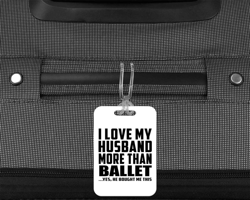 I Love My Husband More Than Ballet - Luggage Bag Tag
