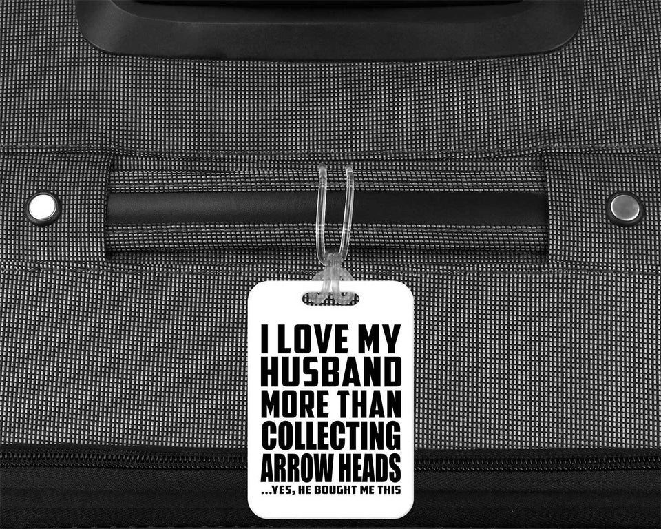 I Love My Husband More Than Collecting Arrow Heads - Luggage Bag Tag