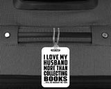 I Love My Husband More Than Collecting Books - Luggage Bag Tag