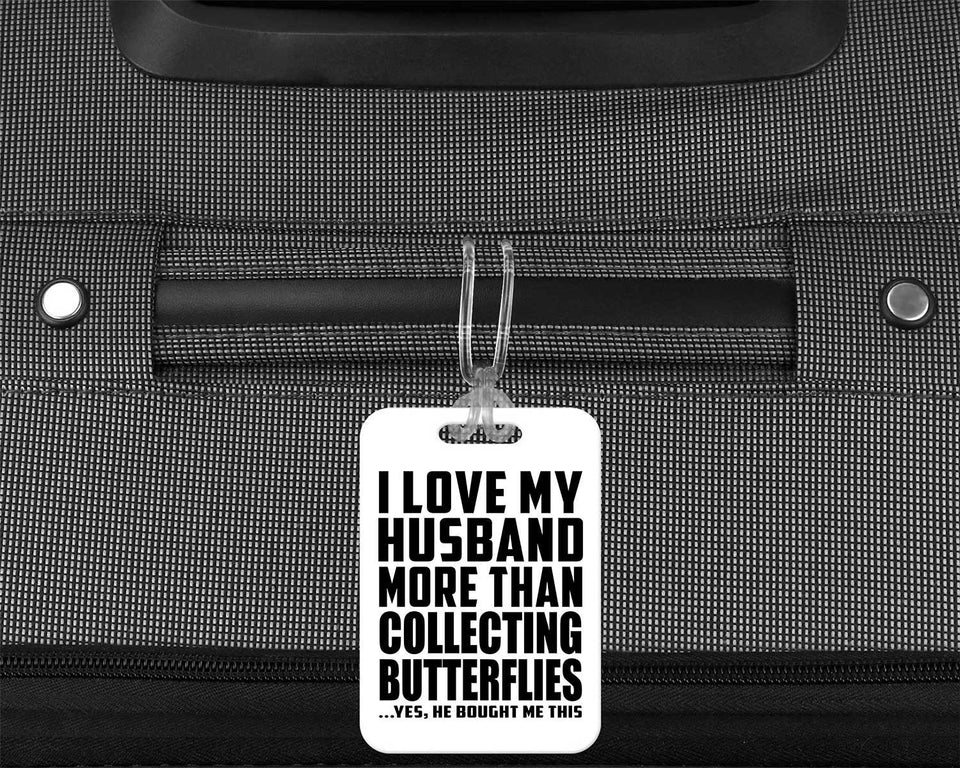 I Love My Husband More Than Collecting Butterflies - Luggage Bag Tag