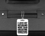 I Love My Husband More Than Collecting Coasters - Luggage Bag Tag