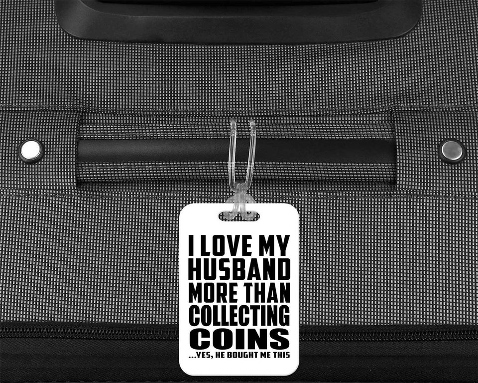 I Love My Husband More Than Collecting Coins - Luggage Bag Tag
