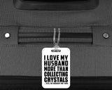 I Love My Husband More Than Collecting Crystals - Luggage Bag Tag
