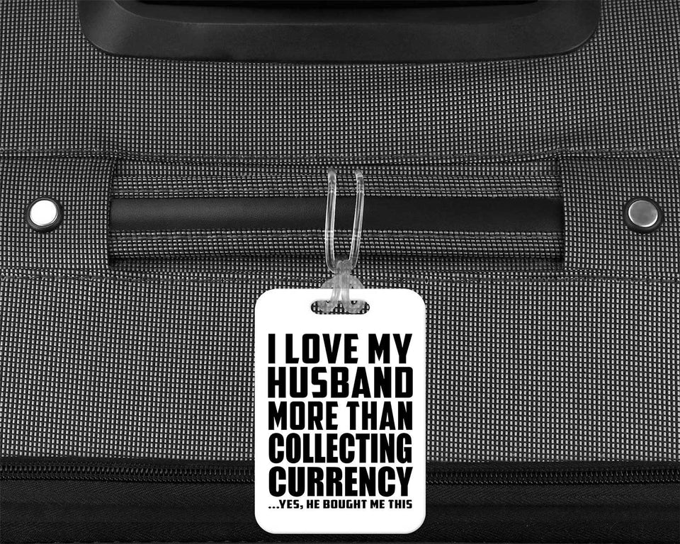 I Love My Husband More Than Collecting Currency - Luggage Bag Tag