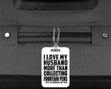I Love My Husband More Than Collecting Fountain Pens - Luggage Bag Tag