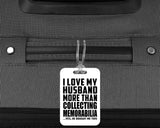 I Love My Husband More Than Collecting Memorabilia - Luggage Bag Tag