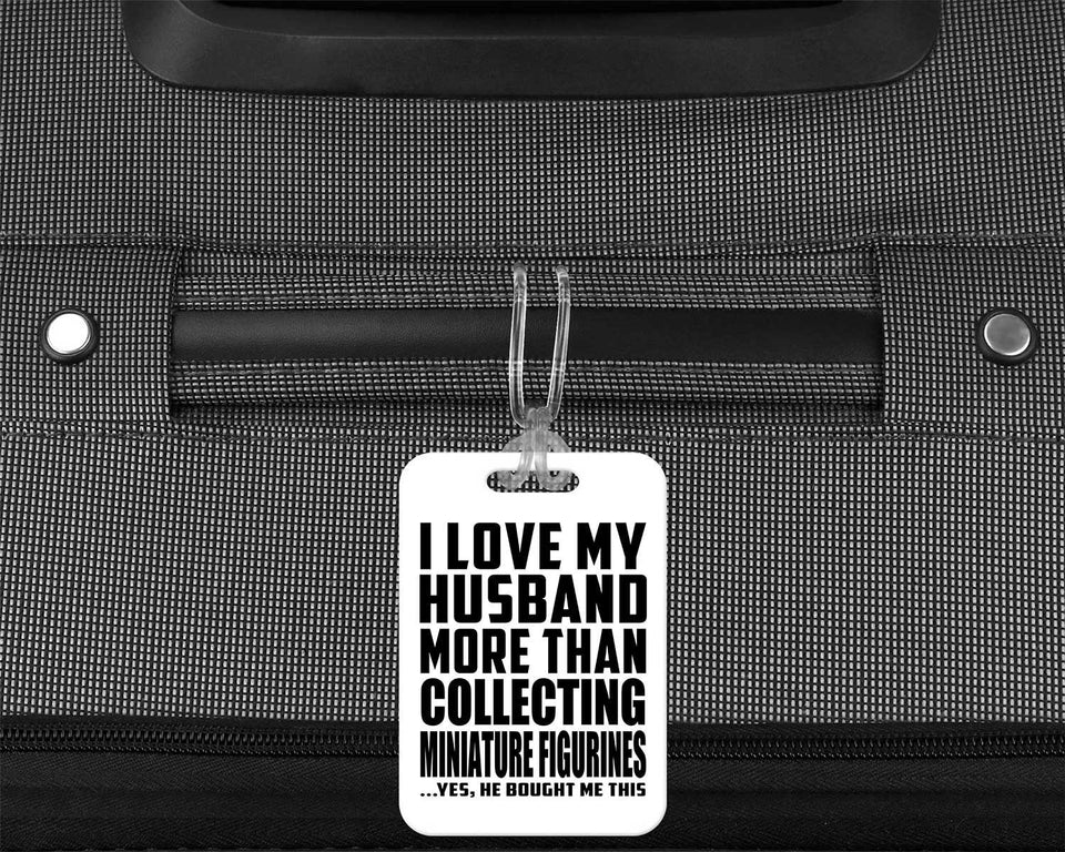 I Love My Husband More Than Collecting Miniature Figurines - Luggage Bag Tag