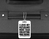 I Love My Husband More Than Collecting Pinball Machines - Luggage Bag Tag