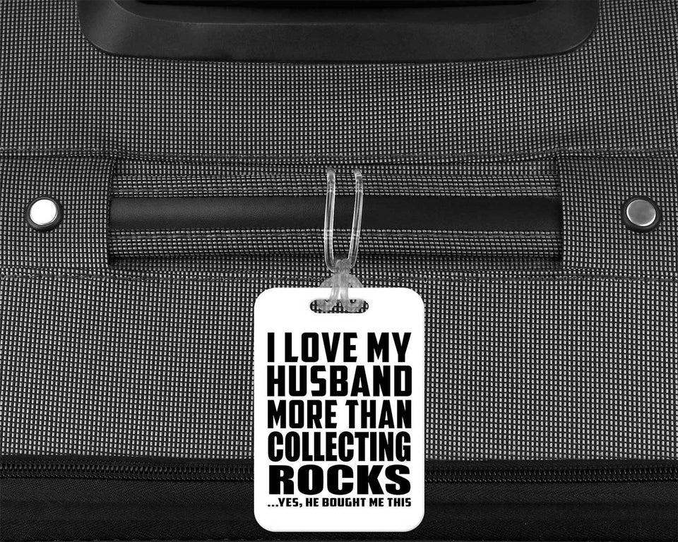 I Love My Husband More Than Collecting Rocks - Luggage Bag Tag