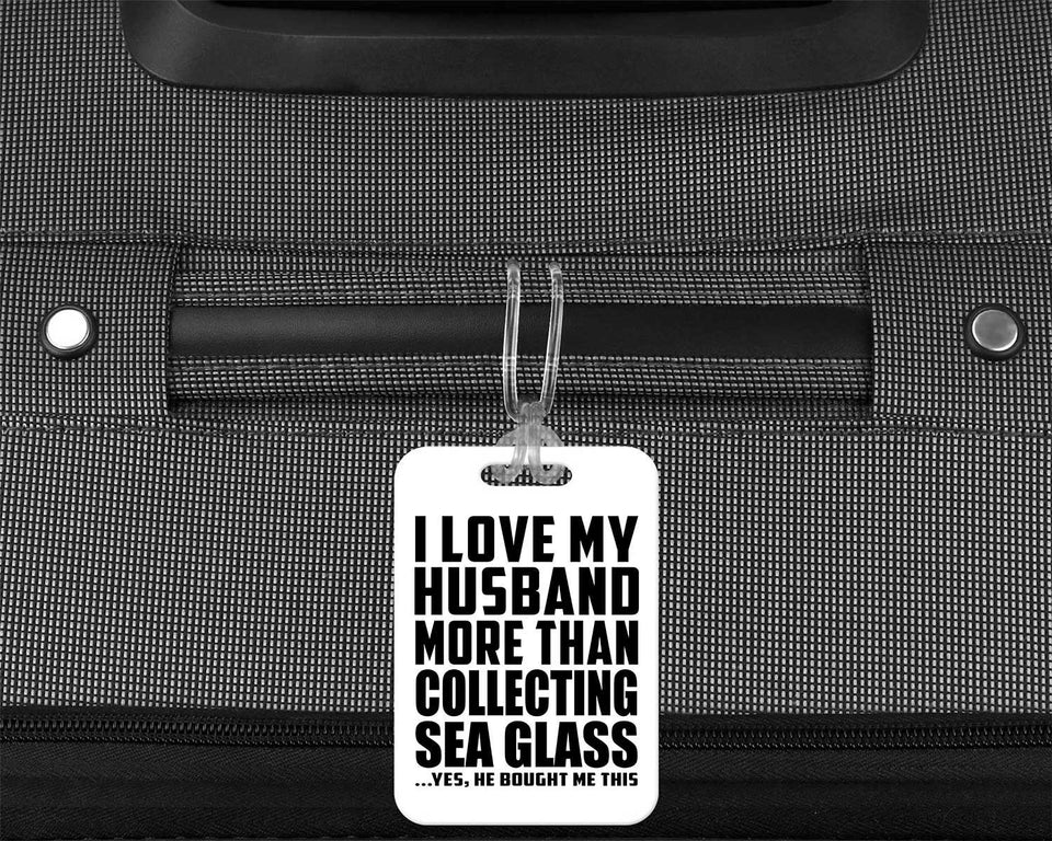 I Love My Husband More Than Collecting Sea Glass - Luggage Bag Tag