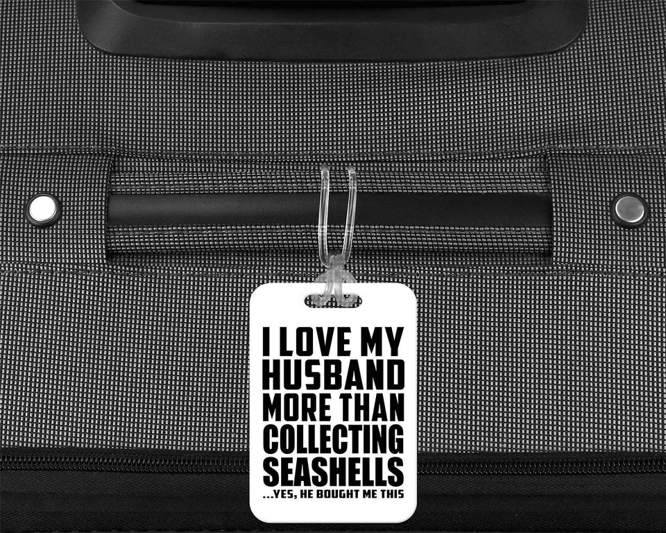 I Love My Husband More Than Collecting Seashells - Luggage Bag Tag